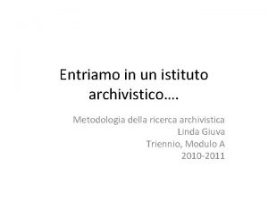 Entriamo in un istituto archivistico Metodologia della ricerca