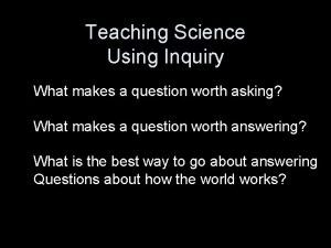 Teaching Science Using Inquiry What makes a question