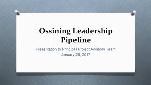 Ossining Leadership Pipeline Presentation to Principal Project Advisory