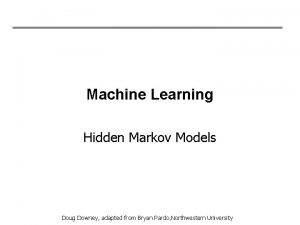 Machine Learning Hidden Markov Models Doug Downey adapted