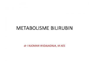 METABOLISME BILIRUBIN dr I NJOMAN WIDAJADNJA M KES