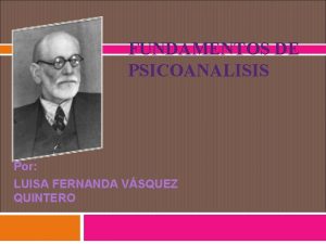 FUNDAMENTOS DE PSICOANALISIS Por LUISA FERNANDA VSQUEZ QUINTERO