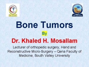 Bone Tumors By Dr Khaled H Mosallam Lecturer