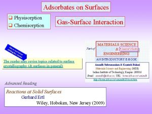 Adsorbates on Surfaces q Physisorption q Chemisorption GasSurface