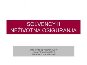SOLVENCY II NEIVOTNA OSIGURANJA Dani hrvatskog osiguranja 2010