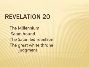 REVELATION 20 The Millennium Satan bound The Satan