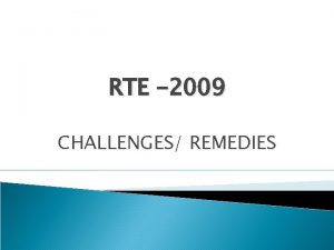 RTE 2009 CHALLENGES REMEDIES Give me six hours