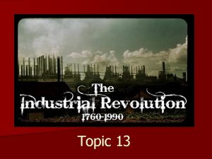 Topic 13 Dawn of the Industrial Age n