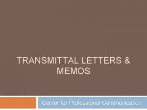 TRANSMITTAL LETTERS MEMOS Center for Professional Communication Transmittal