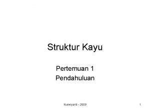 Struktur Kayu Pertemuan 1 Pendahuluan Nurwiyanti 2009 1