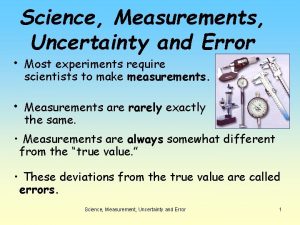 Science Measurements Uncertainty and Error Most experiments require