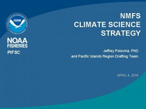 NMFS CLIMATE SCIENCE STRATEGY PIFSC Jeffrey Polovina Ph