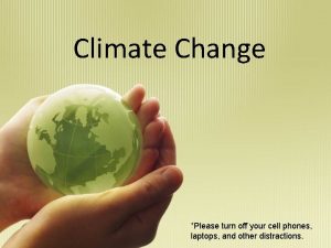 Climate Change Please turn off your cell phones