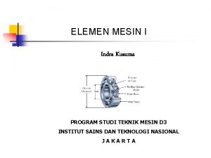 ELEMEN MESIN I Indra Kusuma PROGRAM STUDI TEKNIK