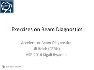 Exercises on Beam Diagnostics Accelerator Beam Diagnostics Uli