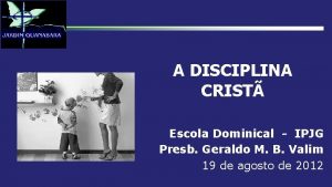 A DISCIPLINA CRIST Escola Dominical IPJG Presb Geraldo