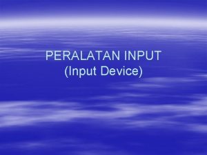 PERALATAN INPUT Input Device Alat Input Input Device