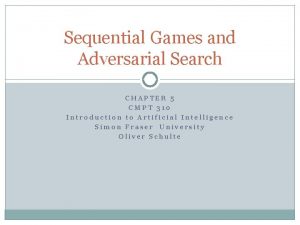 Sequential Games and Adversarial Search CHAPTER 5 CMPT