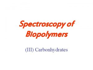 Spectroscopy of Biopolymers III Carbonhydrates Monosaccharides Number of