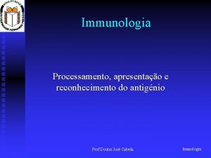 Immunologia Processamento apresentao e reconhecimento do antignio Prof