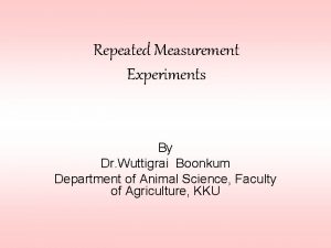 Repeated Measurement Experiments By Dr Wuttigrai Boonkum Department