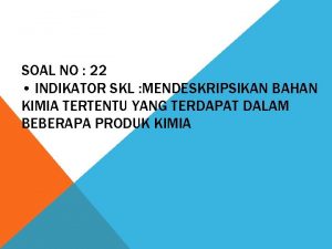 SOAL NO 22 INDIKATOR SKL MENDESKRIPSIKAN BAHAN KIMIA