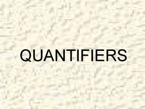 QUANTIFIERS Quantifiers are words that are used to