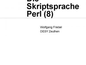 Die Skriptsprache Perl 8 Wolfgang Friebel DESY Zeuthen