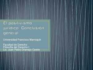 El positivismo jurdico Conclusin general Universidad Francisco Marroqun