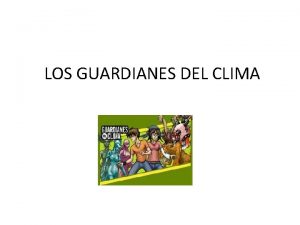 LOS GUARDIANES DEL CLIMA El cambio climtico puede