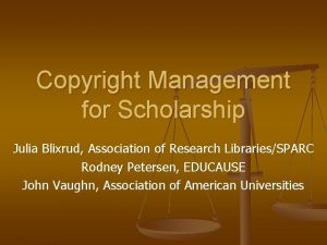 Copyright Management for Scholarship Julia Blixrud Association of
