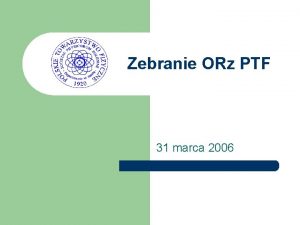 Zebranie ORz PTF 31 marca 2006 Pamici prof