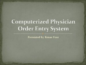 Computerized Physician Order Entry System Presented by Renae