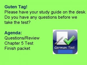 Guten Tag Please have your study guide on
