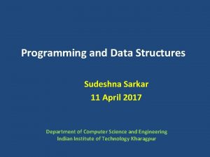 Programming and Data Structures Sudeshna Sarkar 11 April