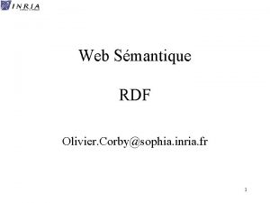 Web Smantique RDF Olivier Corbysophia inria fr 1