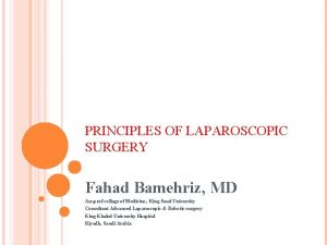 PRINCIPLES OF LAPAROSCOPIC SURGERY Fahad Bamehriz MD Ass
