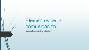 Elementos de la comunicacin Lectura Expresin Oral y