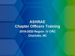 ASHRAE Chapter Officers Training 2019 2020 Region IV