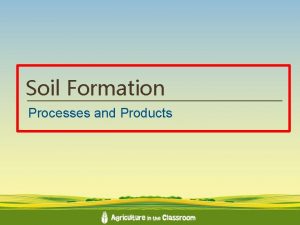 Soil Formation Processes and Products Soil Soil is