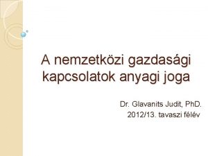 A nemzetkzi gazdasgi kapcsolatok anyagi joga Dr Glavanits
