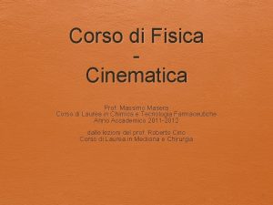 Corso di Fisica Cinematica Prof Massimo Masera Corso