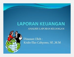 ANALISIS LAPORAN KEUANGAN Disusun Oleh Krido Eko Cahyono