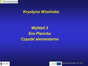 Krystyna Wosiska Wykad 3 Ewolucja Wszechwiata Era Plancka