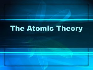 The Atomic Theory The Atom Protons and Neutrons