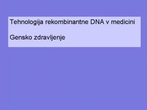 Tehnologija rekombinantne DNA v medicini Gensko zdravljenje r