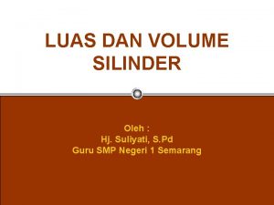 LUAS DAN VOLUME SILINDER Oleh Hj Suliyati S