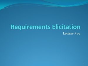 Requirements Elicitation Lecture 07 1 Requirements Engineering Process