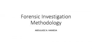 Forensic Investigation Methodology ABDULAZIZ A HAMEDA Forensic Investigation