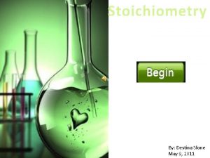 Stoichiometry By Destina Slone May 9 2011 How